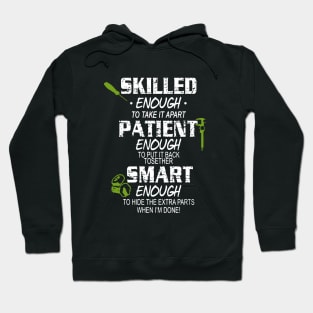 Skilled Enough To Take It Apart Enough To Put It Back Tosether Smart Enough To Hide The Extra Parts When Im Done Awesome Hoodie